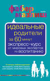 Идеальные родители за 60 минут. Экспресс-курс от мировых экспертов по воспитанию
