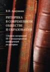 Риторика в современном обществе и образовании. Сборник материалов III-V Международных конференций по риторике