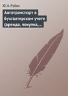 Автотранспорт в бухгалтерском учете (аренда, покупка, наем сотрудников). Практическое пособие