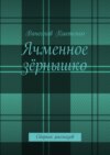 Ячменное зёрнышко. Сборник рассказов