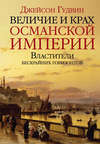 Величие и крах Османской империи. Властители бескрайних горизонтов