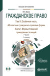 Гражданское право в 4 т. Том III. Особенная часть. Абсолютные гражданско-правовые формы. В 2 кн. Книга 1. Формы отношений принадлежности вещей 2-е изд., пер. и доп. Учебник для вузов