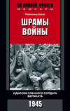 Шрамы войны. Одиссея пленного солдата вермахта. 1945