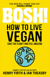 BOSH! How to Live Vegan