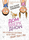 ДомВверхДном. Как оставаться счастливой, когда семья сводит тебя с ума