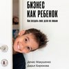 Бизнес как ребенок. Как создать своё дело по любви