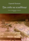 Три года на кладбище. Семь историй живых о мертвых. Часть 2