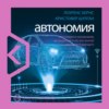 Автономия. Как появился автомобиль без водителя и что это значит для нашего будущего