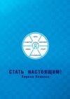 Стать настоящим!