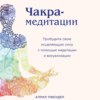 Чакра-медитации. Пробудите свою исцеляющую силу с помощью медитации и визуализации