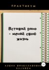 Вставай рано – меняй свою жизнь. Практикум