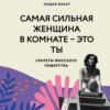 Самая сильная женщина в комнате – это ты. Секреты женского лидерства