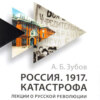 Россия. 1917. Катастрофа. Лекции о Русской революции