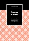 Новая магия. Пособие для начинающих волшебников