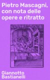 Pietro Mascagni, con nota delle opere e ritratto