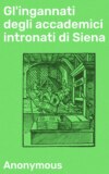 Gl'ingannati degli accademici intronati di Siena