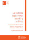 La culebra sigue viva: miedo y política. El ascenso de  Álvaro Uribe al poder presidencial en Colombia (2002-2010)