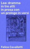 Lea: dramma in tre atti in prosa con un prologo in versi