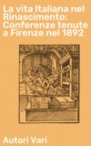 La vita Italiana nel Rinascimento: Conferenze tenute a Firenze nel 1892