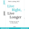 Live Right, Live Longer - 5 Things We Can Do to Stay Healthy (Unabridged)