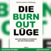 Die Burnout Lüge - Was uns wirklich schwächt. Wie wir stark bleiben. (Ungekürzt)