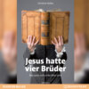 Jesus hatte vier Brüder - Was sonst noch in der Bibel steht (Ungekürzt)