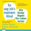 So sag ich's meinem Kind - Wie Kinder Regeln fürs Leben lernen (Ungekürzt)