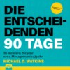 Die entscheidenden 90 Tage - So meistern Sie jede neue Managementaufgabe (Ungekürzt)