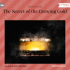 The Secret of the Growing Gold (Unabridged)