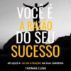 Você é a razão do seu sucesso - Aplique a Lei da Atração na sua carreira (Integral)