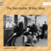 The Inevitable White Man (Unabridged)