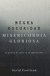 Negra oscuridad, misericordia gloriosa