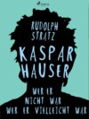 Kaspar Hauser. Wer er nicht war - wer er vielleicht war