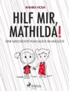 Hilf mir, Mathilda! : eine Geschichte vom Glück im Unglück