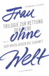 Frau ohne Welt. Teil 3: Der Krieg gegen die Zukunft