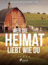 Wer die Heimat liebt wie du