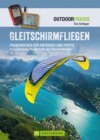 Gleitschirmfliegen: Praxiswissen für Anfänger & Profis zu Ausrüstung, Flugtechnik & Streckenfliegen.