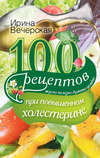 100 рецептов при повышенном холестерине. Вкусно, полезно, душевно, целебно