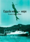 Судьба моя – море. Из цикла «Три моих жизни»