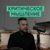 043 – Критическое мышление (Семён Черноножкин)