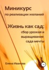 Миникурс по реализации желаний. Жизнь как сад: сбор урожая и выращивание сада мечты