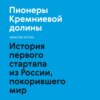 Пионеры Кремниевой долины. История первого стартапа из России, покорившего мир