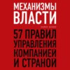 Механизмы власти. 57 правил управления компанией и страной