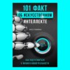 101 факт об искусственном интеллекте. Как подготовиться к жизни в новой реальности