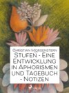 Stufen - Eine Entwicklung in Aphorismen und Tagebuch-Notizen