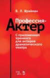 Профессия – актер. С приложением тренинга для актеров драматического театра