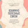 Взаимно полезные связи. Как устанавливать и поддерживать теплые отношения с нужными людьми