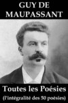 Toutes les Poésies de Guy de Maupassant (l'intégralité des 50 poésies)