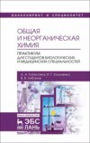 Общая и неорганическая химия. Практикум. Для студентов биологических и медицинских специальностей