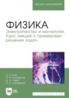 Физика. Электричество и магнетизм. Курс лекций с примерами решения задач. Учебное пособие для вузов